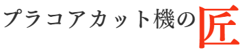 プラコアカット機の匠